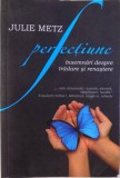 PERFECTIUNE - INSEMNARI DESPRE TRADARE SI RENASTERE de JULIE METZ , 2010