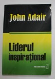 LIDERUL INSPIRATIONAL - CUM SA MOTIVAM , SA INCURAJAM SI SA AVEM SUCCES de JOHN ADAIR , 2007