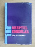 Ion M. Anghel - Dreptul consular (1978, editie cartonata)