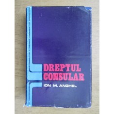 Ion M. Anghel - Dreptul consular (1978, editie cartonata)