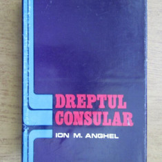 Ion M. Anghel - Dreptul consular (1978, editie cartonata)