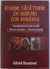 ICOANE FACATOARE DE MINUNI DIN ROMANIA - ASEZAMANTUL IN CARE SE AFLA, MINUNI SAVARSITE , ISTORICUL ICOANEI - GHID ILUSTRAT de LAURENTIU COSMOIU , 2