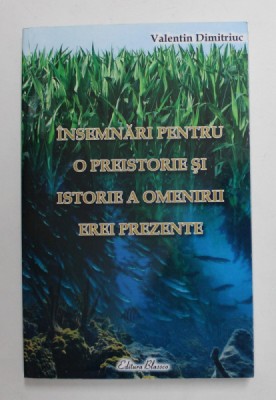 INSEMNARI PENTRU O PREISTORIE SI ISTORIE A OMENIRII EREI PREZENTE de VALENTIN DIMITRIUC , 2009 foto