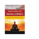 Hrana cosmica. Abordarea taoista a sanatatii si longevitatii - Mantak Chia, William U. Wei