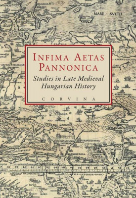 Infima Aetas Pannonica - Studies in Late Medieval Hungarian History - E. Kov&amp;aacute;cs P&amp;eacute;ter foto