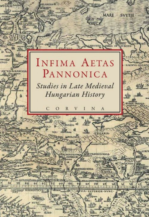 Infima Aetas Pannonica - Studies in Late Medieval Hungarian History - E. Kov&aacute;cs P&eacute;ter