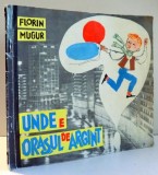 UNDE E ORASUL DE ARGINT de FLORIN MUGUR, ILUSTRATII de GYORGY MIHAIL , 1965