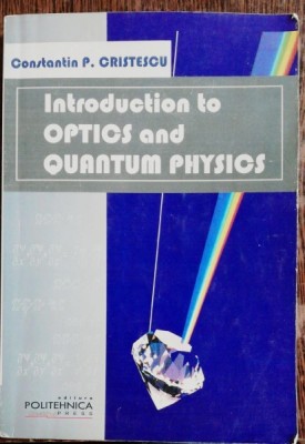INTRODUCTION IN OPTICS AND QUANTUM PHYSICS - CONSTANTIN P.CRISTESCU foto