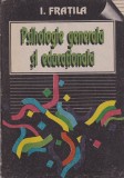 I. Fratila - Psihologie generala si educationala. Pentru universitatile