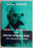 Pacatele Ardealului fata de sufletul vechiului regat &ndash; Ion Rusu Abrudeanu (editie anastatica)