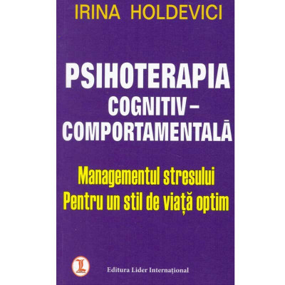 Irina Holdevici - Psihoterapia cognitiv comportamentala. Managementul stresului pentru un stil de viata optim - 132044 foto