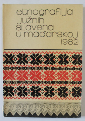 ETNOGRAFIJA JUZNIH SLAVENA ..( ETNOGRAFIA SLAVILOR DE SUD DIN UNGARIA ) , TEXT IN BOSNIACA , SARBA ..1982 foto