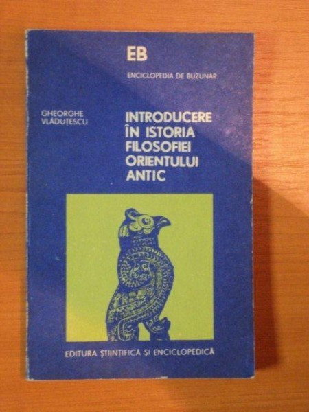 INTRODUCERE IN ISTORIA FILOSOFIEI ORIENTULUI ANTIC de GHEORGHE VLADUTESCU , 1980