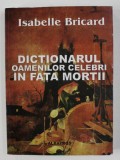 DICTIONARUL OAMENILOR CELEBRI IN FATA MORTII de ISABELLE BRICARD , 2001