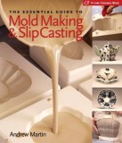 The Essential Guide to Mold Making &amp; Slip Casting