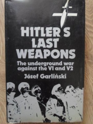 HITLER S LAST WEAPONS. THE UNDERGROUND WAR AGAINST THE V1 AND V2-JOZEF GARLINSKI-233613 foto