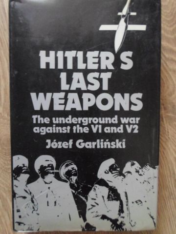 HITLER S LAST WEAPONS. THE UNDERGROUND WAR AGAINST THE V1 AND V2-JOZEF GARLINSKI-233613