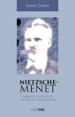 Nietzsche-menet - Teremt&amp;eacute;s &amp;eacute;s szenved&amp;eacute;s Nietzsche filoz&amp;oacute;fi&amp;aacute;j&amp;aacute;ban - L&amp;aacute;ng Csaba foto