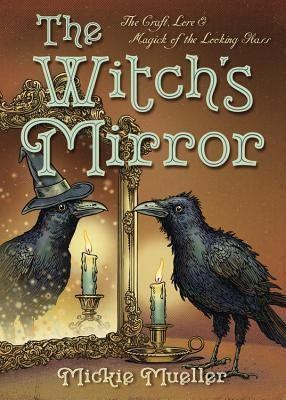 The Witch&amp;#039;s Mirror: The Craft, Lore &amp;amp; Magick of the Looking Glass foto