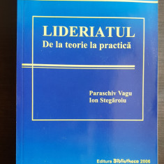 LIDERIATUL. De la teorie la practică - Paraschiv Vagu, Ion Stegăroiu