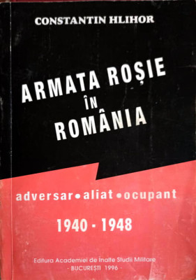 ARMATA ROSIE IN ROMANIA. ADVERSAR, ALIAT, OCUPANT 1940-1948 VOL.1-CONSTANTIN HLIHOR foto