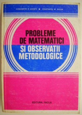 Probleme de matematici si observatii metodologice &amp;ndash; Constantin N. Udriste, Constantin M. Bucur foto