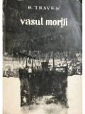 B. Traven - Vasul mortii (Editia: 1964)