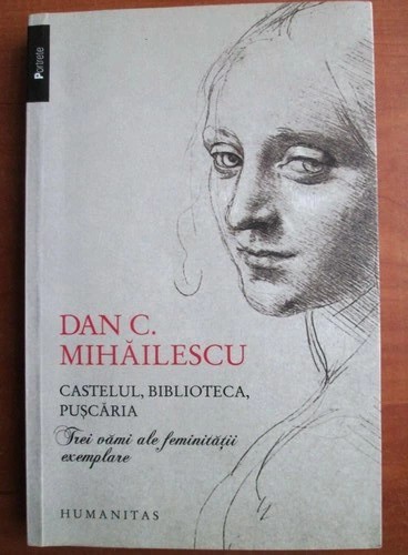 Dan C. Mihailescu - Castelul, biblioteca, puscaria. Trei vămi ale feminității exemplare