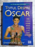 Emanuel Levy - Totul despre Oscar. Istoria si politica decernarii premiilor Academiei de Arta si Stiinte Cinematografice