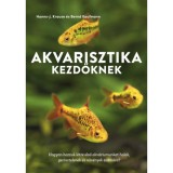 Akvarisztika kezdőknek - Hogyan hozzuk l&eacute;tre első akv&aacute;riumunkat halak, gerinctelenek &eacute;s n&ouml;v&eacute;nyek sz&aacute;m&aacute;ra? - Bernd Kaufmann