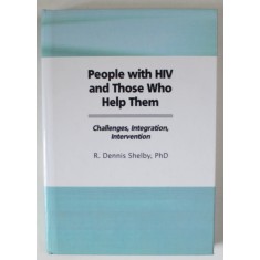 PEOPLE WITH HIV AND THOSE WHO HELP THEM , CHALLENGES , INTEGRATION , INTERVENTION by R. DENNIS SHELBY , 1995