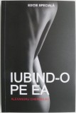Iubind-o pe ea - Alexandru Chermeleu - Roman de Dragoste, Carte Beletristica