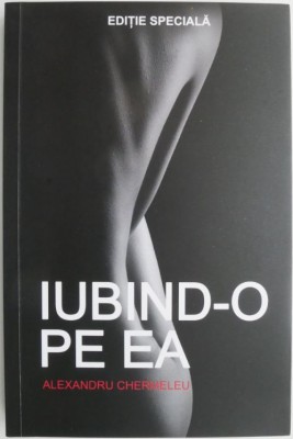 Iubind-o pe ea &amp;ndash; Alexandru Chermeleu foto