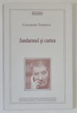 JANDARMUL SI CARTEA de CONSTANTIN TURTURICA , 2001 * PREZINTA INSEMNARI PE PAGINA DE GARDA
