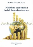 Modelare Economica: Decizii Financiar-Bancare - Georgiana Popescu (2016, Iasi) - Carte Economie, 170pg