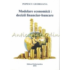 Modelare Economica: Decizii Financiar-Bancare - Popescu Georgiana
