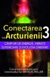 Campuri de energie, vibratii superioare si evolutia omenirii. Seria Conectarea cu Arcturienii Vol.3 - David K. Miller