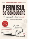 Permisul de conducere - De la pasager la cel mai bun sofer. Teorie, traseu, intrenari capcana - Actualizat 2026 - Sebastian Antonio Juhasz