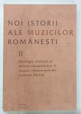 NOI ISTORII ALE MUZICILOR ROMANESTI , VOLUMUL II de VALENTINA SANDU DEDIU si NICOLAE GHEORGHITA , 2020