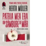 Patria mea era un sambure de mar - Herta Muller, Alexandru Sahighian