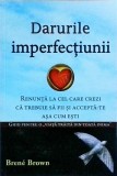 Brene Brown - Darurile imperfectiunii. Renunta la cel care crezi ca trebuie sa