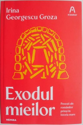 Exodul mieilor. Povestile romanilor prinsi in Istoria mare &amp;ndash; Irina Georgescu Groza foto