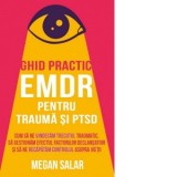 Ghid practic EMDR pentru trauma si PTSD. Cum sa ne vindecam trecutul traumatic, sa gestionam efectul factorilor declansatori si sa ne recapatam contro