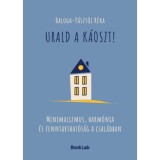 Urald a k&aacute;oszt! - Minimalizmus, harm&oacute;nia &eacute;s fenntarthat&oacute;s&aacute;g a csal&aacute;dban - Balogh-P&aacute;szt&oacute;i R&eacute;ka