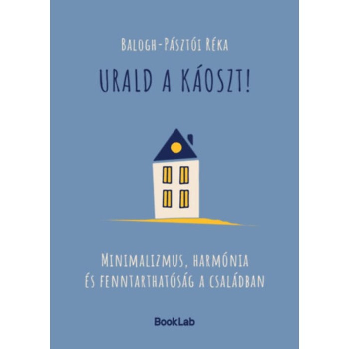 Urald a k&aacute;oszt! - Minimalizmus, harm&oacute;nia &eacute;s fenntarthat&oacute;s&aacute;g a csal&aacute;dban - Balogh-P&aacute;szt&oacute;i R&eacute;ka