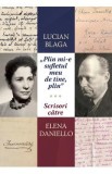 &#039;Plin mi-e sufletul meu de tine, plin.&#039; Scrisori catre Elena Daniello - Lucian Blaga