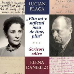 'Plin mi-e sufletul meu de tine, plin.' Scrisori catre Elena Daniello - Lucian Blaga