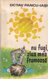 Octav Pancu-Iasi - Nu fugi, ziua mea frumoasa