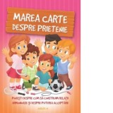 Marea carte despre prietenie. Povesti despre cum sa construim relatii armonioase si despre puterea acceptarii