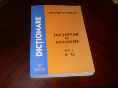 DICTIONAR DE ANTONIME , VOL I (A-G) - ONUFRIE VINTELER , 2002 foto